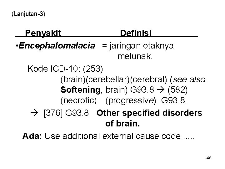 (Lanjutan-3) Penyakit Definisi • Encephalomalacia = jaringan otaknya melunak. Kode ICD-10: (253) (brain)(cerebellar)(cerebral) (see