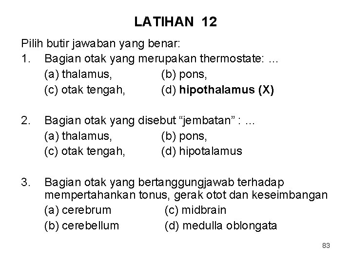 LATIHAN 12 Pilih butir jawaban yang benar: 1. Bagian otak yang merupakan thermostate: …