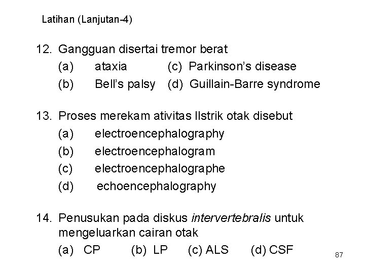 Latihan (Lanjutan-4) 12. Gangguan disertai tremor berat (a) ataxia (c) Parkinson’s disease (b) Bell’s