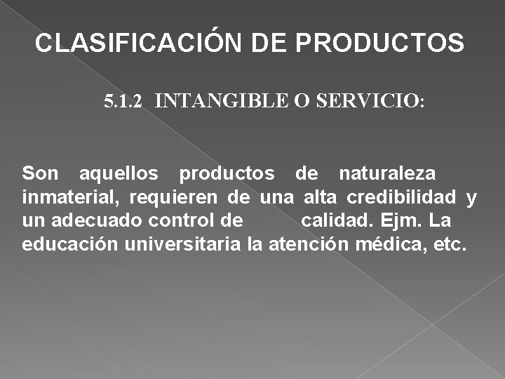 CLASIFICACIÓN DE PRODUCTOS 5. 1. 2 INTANGIBLE O SERVICIO: Son aquellos productos de naturaleza