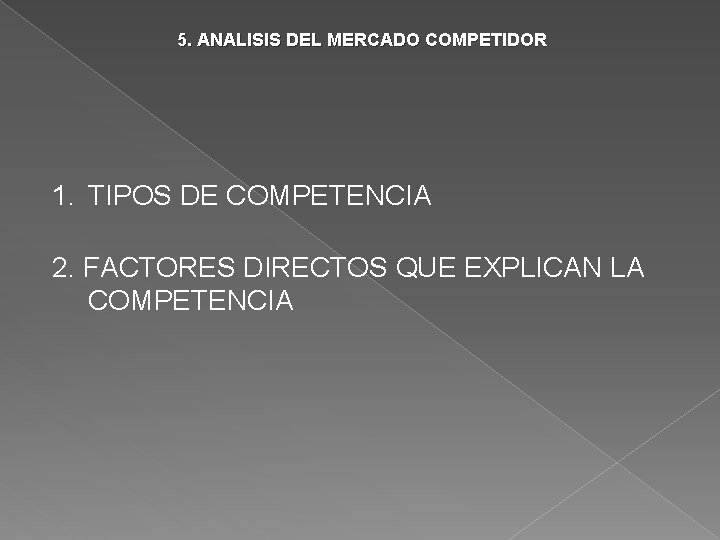 5. ANALISIS DEL MERCADO COMPETIDOR 1. TIPOS DE COMPETENCIA 2. FACTORES DIRECTOS QUE EXPLICAN