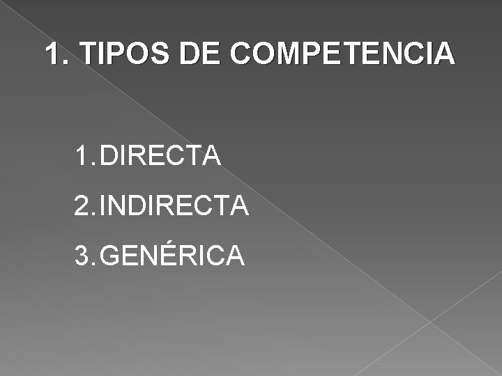 1. TIPOS DE COMPETENCIA 1. DIRECTA 2. INDIRECTA 3. GENÉRICA 