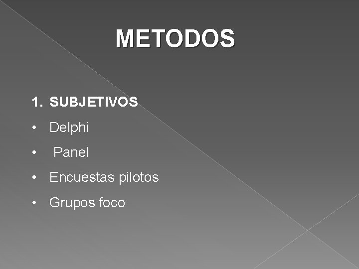 METODOS 1. SUBJETIVOS • Delphi • Panel • Encuestas pilotos • Grupos foco 