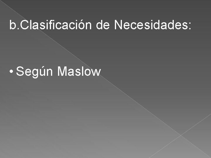 b. Clasificación de Necesidades: • Según Maslow 