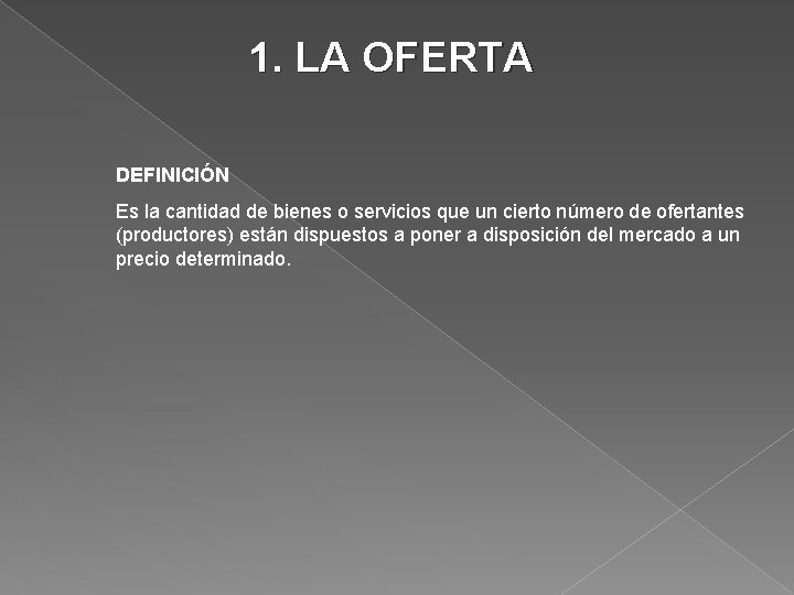 1. LA OFERTA DEFINICIÓN Es la cantidad de bienes o servicios que un cierto