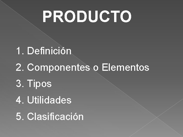 PRODUCTO 1. Definición 2. Componentes o Elementos 3. Tipos 4. Utilidades 5. Clasificación 