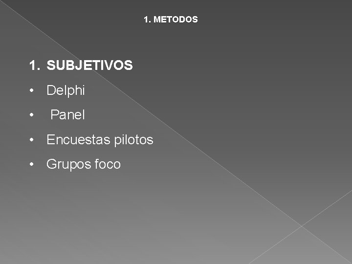 1. METODOS 1. SUBJETIVOS • Delphi • Panel • Encuestas pilotos • Grupos foco