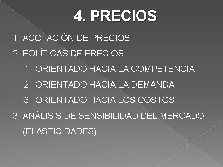 4. PRECIOS 1. ACOTACIÓN DE PRECIOS 2. POLÍTICAS DE PRECIOS 1. ORIENTADO HACIA LA