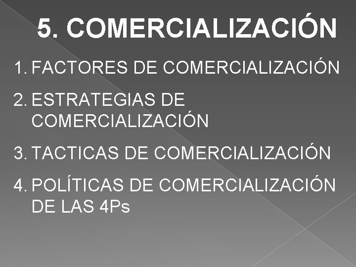 5. COMERCIALIZACIÓN 1. FACTORES DE COMERCIALIZACIÓN 2. ESTRATEGIAS DE COMERCIALIZACIÓN 3. TACTICAS DE COMERCIALIZACIÓN