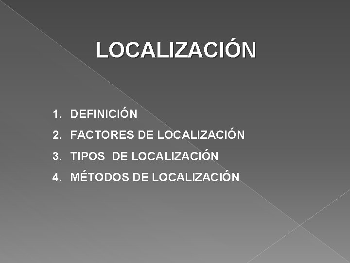 LOCALIZACIÓN 1. DEFINICIÓN 2. FACTORES DE LOCALIZACIÓN 3. TIPOS DE LOCALIZACIÓN 4. MÉTODOS DE