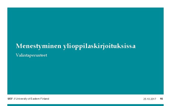 Menestyminen ylioppilaskirjoituksissa Valintaperusteet UEF // University of Eastern Finland 25. 10. 2017 16 