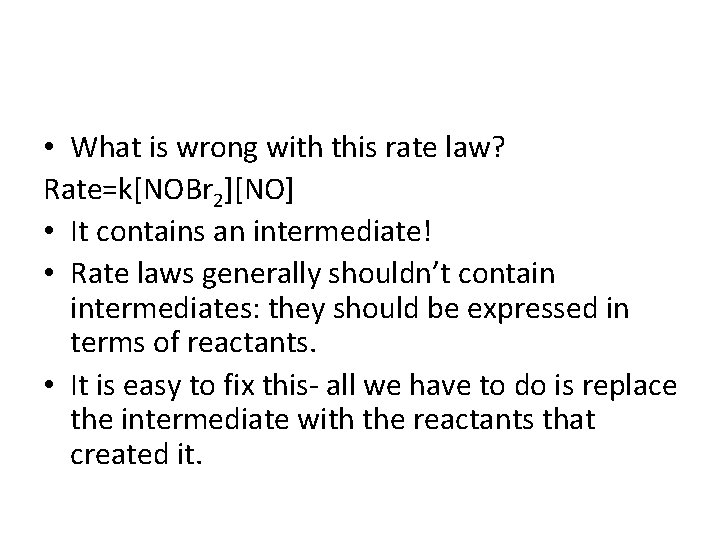  • What is wrong with this rate law? Rate=k[NOBr 2][NO] • It contains