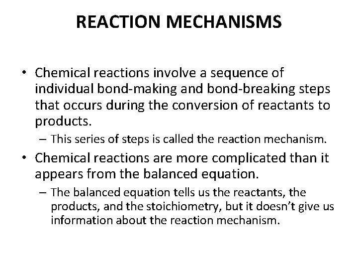 REACTION MECHANISMS • Chemical reactions involve a sequence of individual bond-making and bond-breaking steps REACTION MECHANISMS • Chemical reactions involve a sequence of individual bond-making and bond-breaking steps