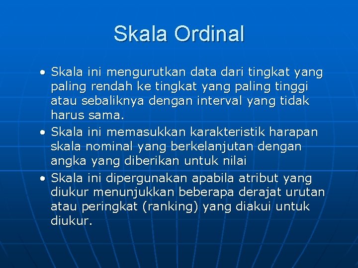 Skala Ordinal • Skala ini mengurutkan data dari tingkat yang paling rendah ke tingkat