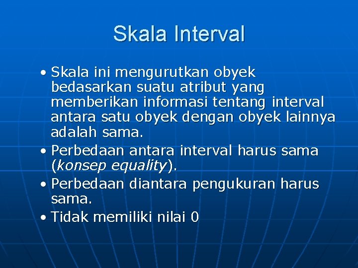 Skala Interval • Skala ini mengurutkan obyek bedasarkan suatu atribut yang memberikan informasi tentang