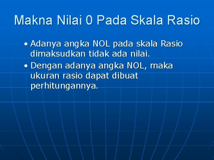 Makna Nilai 0 Pada Skala Rasio • Adanya angka NOL pada skala Rasio dimaksudkan