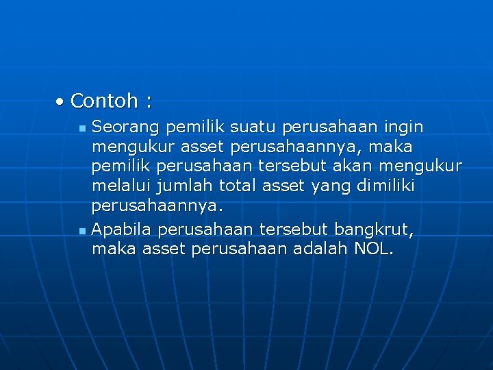  • Contoh : Seorang pemilik suatu perusahaan ingin mengukur asset perusahaannya, maka pemilik