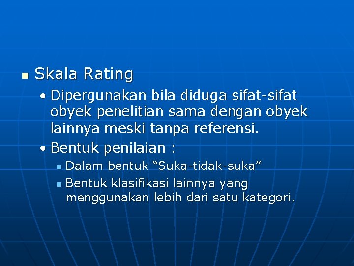 n Skala Rating • Dipergunakan bila diduga sifat-sifat obyek penelitian sama dengan obyek lainnya