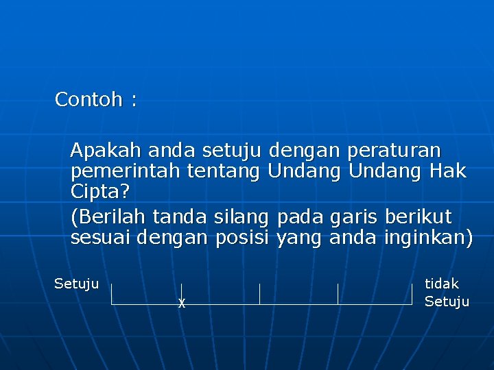 Contoh : Apakah anda setuju dengan peraturan pemerintah tentang Undang Hak Cipta? (Berilah tanda