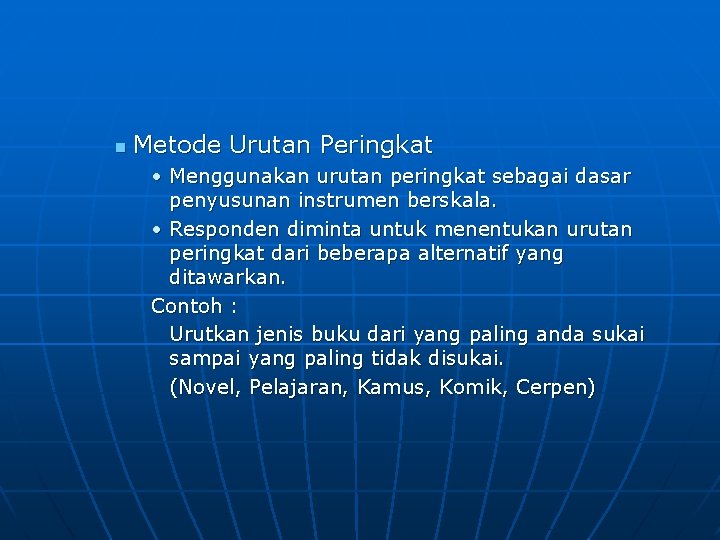 n Metode Urutan Peringkat • Menggunakan urutan peringkat sebagai dasar penyusunan instrumen berskala. •