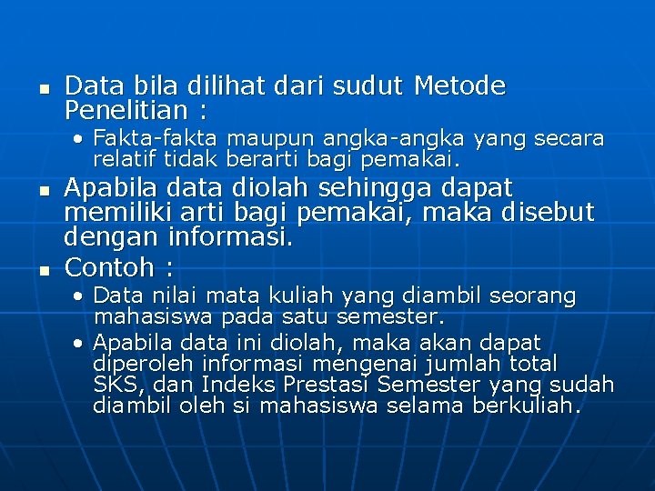 n Data bila dilihat dari sudut Metode Penelitian : • Fakta-fakta maupun angka-angka yang