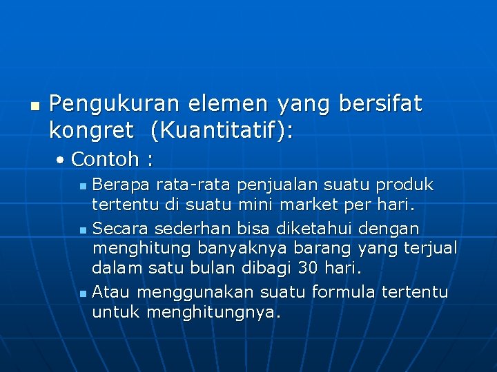 n Pengukuran elemen yang bersifat kongret (Kuantitatif): • Contoh : Berapa rata-rata penjualan suatu