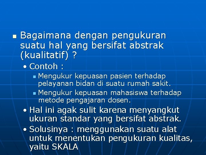 n Bagaimana dengan pengukuran suatu hal yang bersifat abstrak (kualitatif) ? • Contoh :