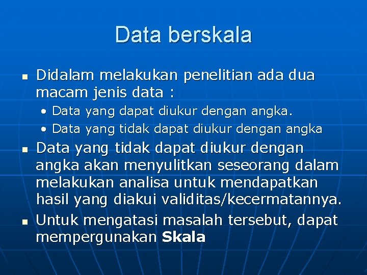 Data berskala n Didalam melakukan penelitian ada dua macam jenis data : • Data