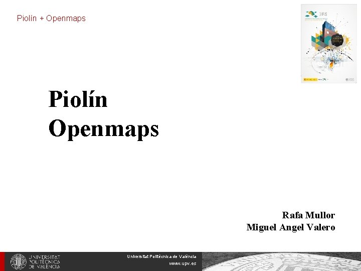 Piolín + Openmaps Piolín Openmaps Rafa Mullor Miguel Angel Valero Universitat Politècnica de València