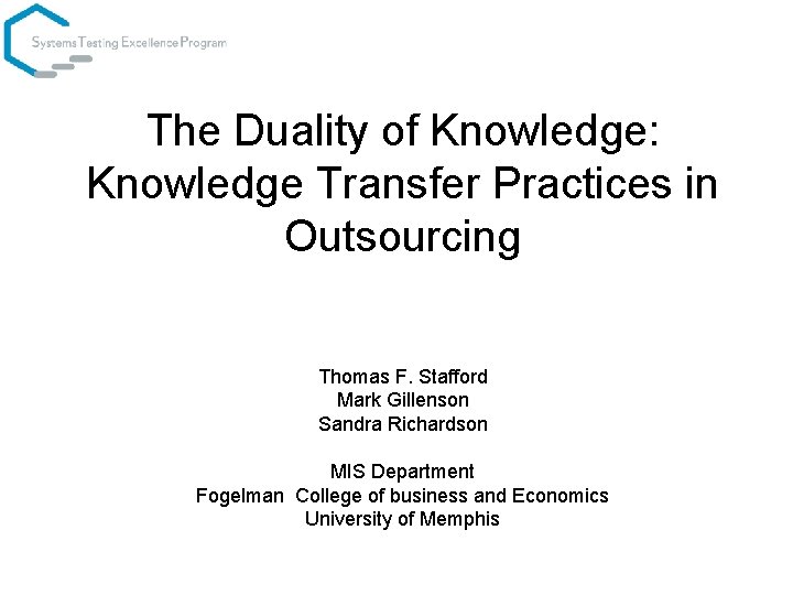 The Duality of Knowledge: Knowledge Transfer Practices in Outsourcing Thomas F. Stafford Mark Gillenson