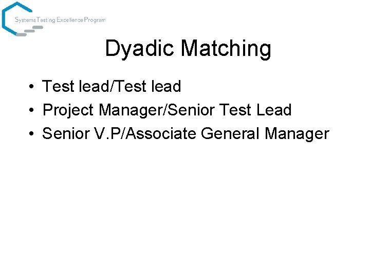 Dyadic Matching • Test lead/Test lead • Project Manager/Senior Test Lead • Senior V.