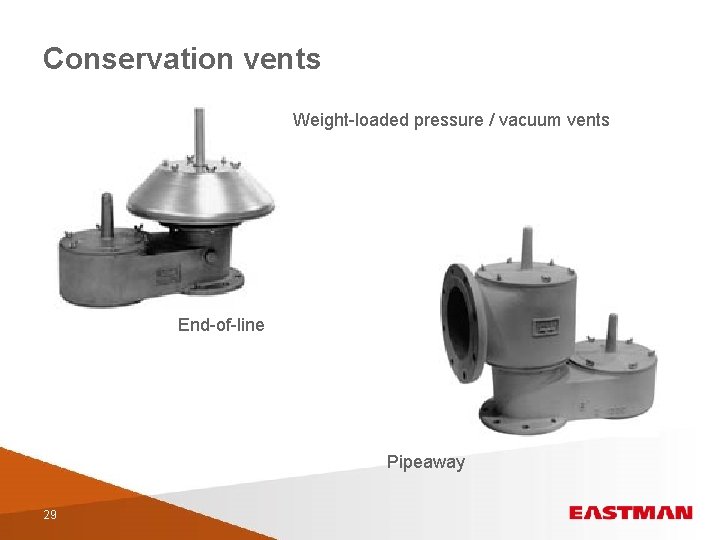 Conservation vents Weight-loaded pressure / vacuum vents End-of-line Pipeaway 29 