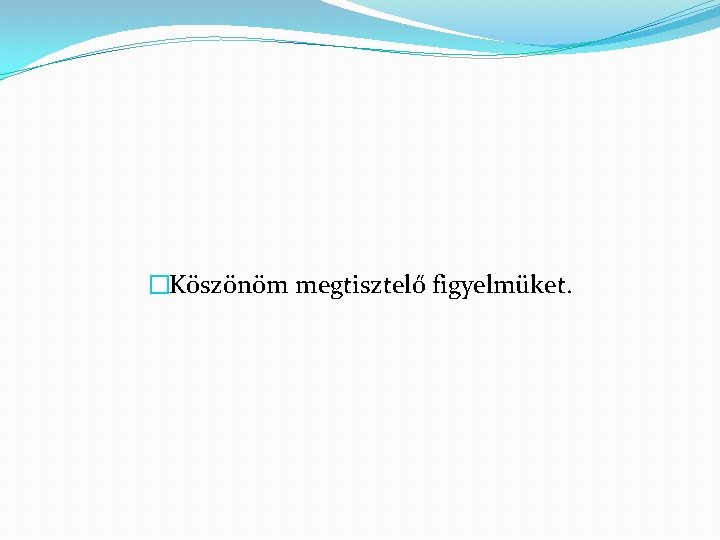 �Köszönöm megtisztelő figyelmüket. 