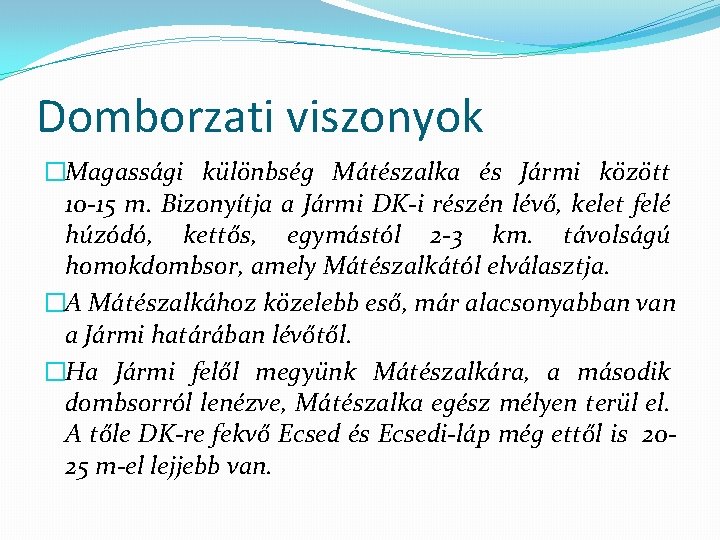 Domborzati viszonyok �Magassági különbség Mátészalka és Jármi között 10 -15 m. Bizonyítja a Jármi