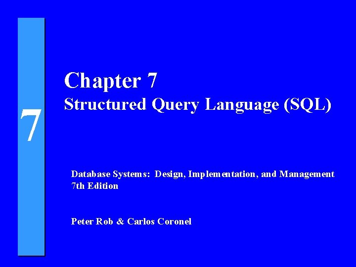 Chapter 7 7 Structured Query Language (SQL) Database Systems: Design, Implementation, and Management 7
