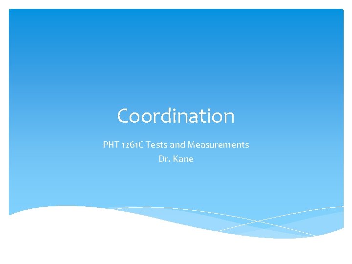 Coordination PHT 1261 C Tests and Measurements Dr. Kane 