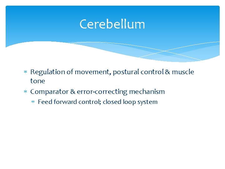 Cerebellum Regulation of movement, postural control & muscle tone Comparator & error-correcting mechanism Feed Cerebellum Regulation of movement, postural control & muscle tone Comparator & error-correcting mechanism Feed