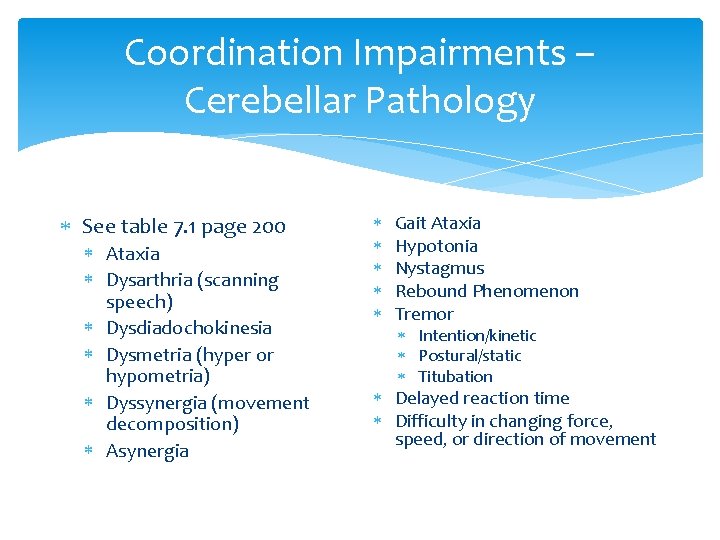 Coordination Impairments – Cerebellar Pathology See table 7. 1 page 200 Ataxia Dysarthria (scanning