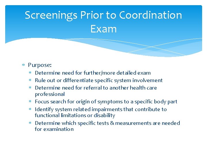 Screenings Prior to Coordination Exam Purpose: Determine need for further/more detailed exam Rule out