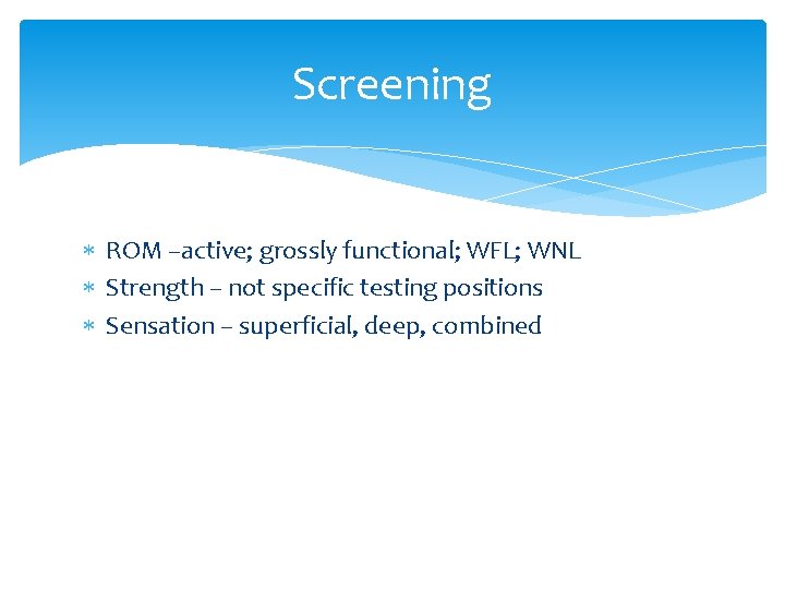 Screening ROM –active; grossly functional; WFL; WNL Strength – not specific testing positions Sensation Screening ROM –active; grossly functional; WFL; WNL Strength – not specific testing positions Sensation