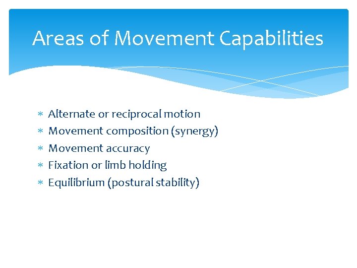 Areas of Movement Capabilities Alternate or reciprocal motion Movement composition (synergy) Movement accuracy Fixation Areas of Movement Capabilities Alternate or reciprocal motion Movement composition (synergy) Movement accuracy Fixation