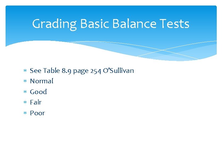 Grading Basic Balance Tests See Table 8. 9 page 254 O’Sullivan Normal Good Fair