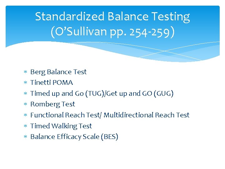 Standardized Balance Testing (O’Sullivan pp. 254 -259) Berg Balance Test Tinetti POMA Timed up