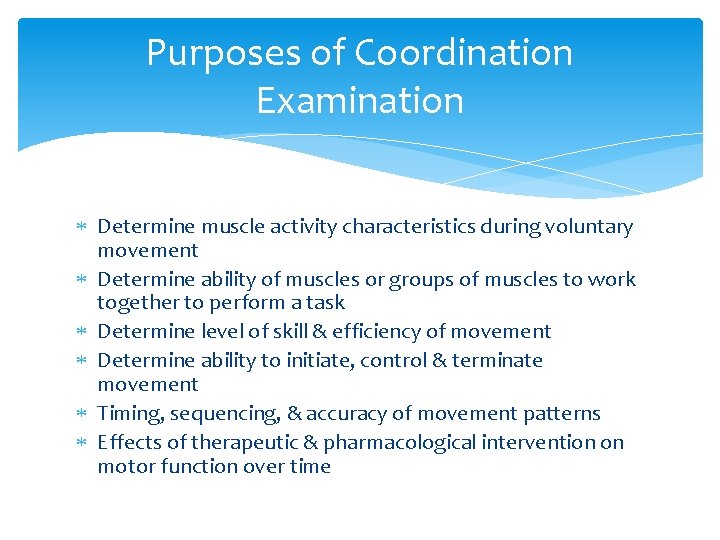 Purposes of Coordination Examination Determine muscle activity characteristics during voluntary movement Determine ability of