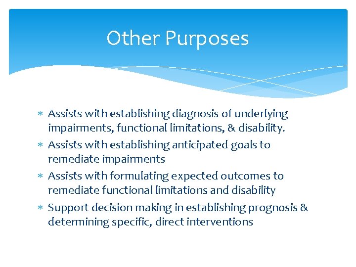 Other Purposes Assists with establishing diagnosis of underlying impairments, functional limitations, & disability. Assists Other Purposes Assists with establishing diagnosis of underlying impairments, functional limitations, & disability. Assists