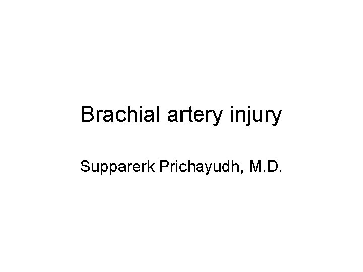 Brachial artery injury Supparerk Prichayudh, M. D. 