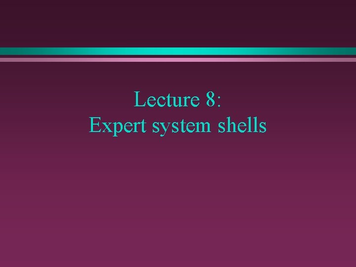 Lecture 8: Expert system shells 