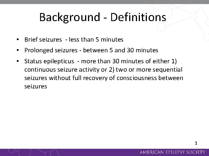 Background - Definitions • Brief seizures - less than 5 minutes • Prolonged seizures