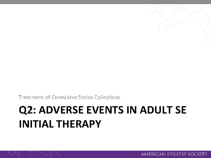 Treatment of Convulsive Status Epilepticus Q 2: ADVERSE EVENTS IN ADULT SE INITIAL THERAPY