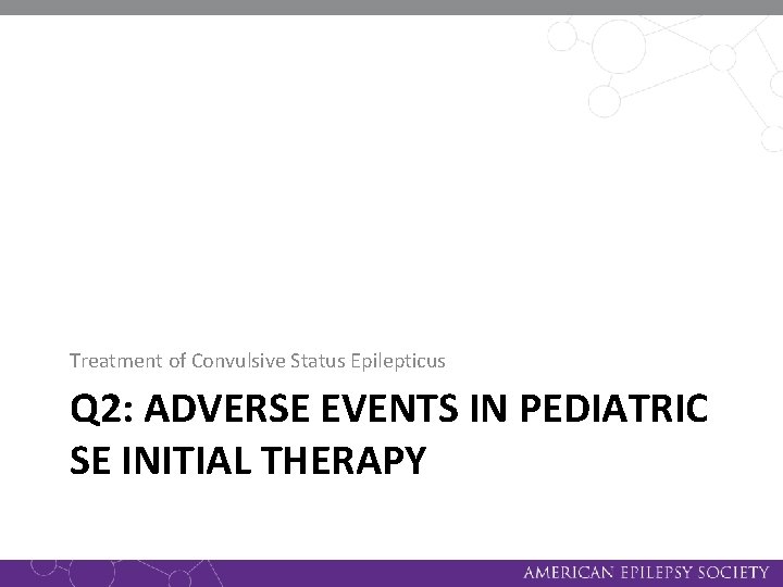 Treatment of Convulsive Status Epilepticus Q 2: ADVERSE EVENTS IN PEDIATRIC SE INITIAL THERAPY